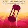 Passing Through (Can't The Future Just Wait)