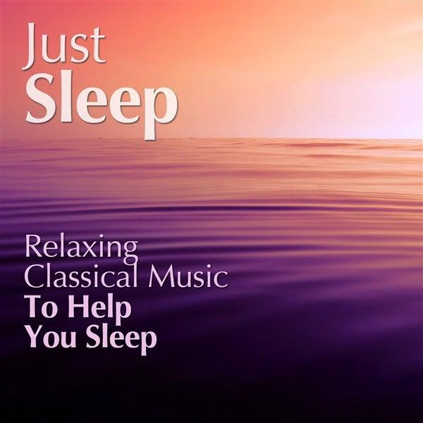 Album cover art for Just Sleep - Relaxing Classical Music To Help You Sleep