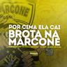 Por Cima Ela Cai Brota na Marcone