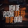 Vem de Flecha Que Eu To de  Oitao