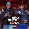 Não Quer Love (Nao Quer Love)