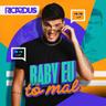 Baby Eu Tô Mal (Baby Eu To Mal)